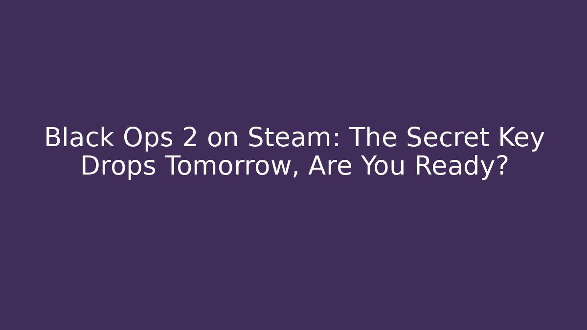 Black Ops 2 on Steam: The Secret Key Drops Tomorrow, Are You Ready?