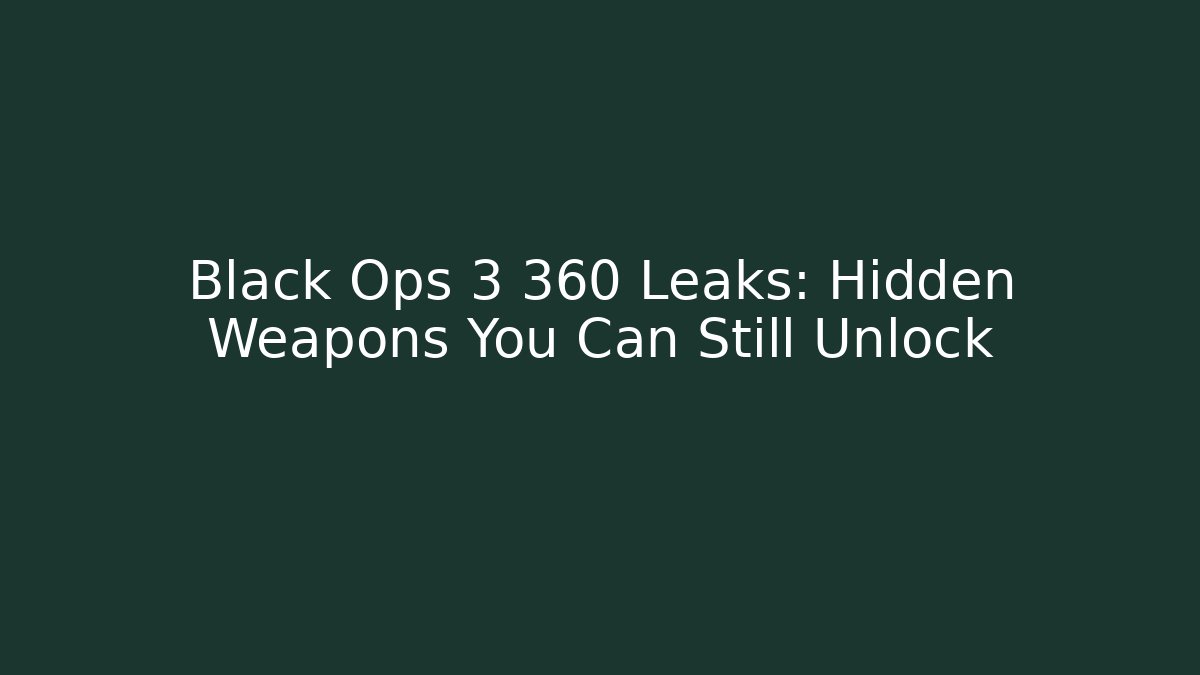 Black Ops 3 360 Leaks: Hidden Weapons You Can Still Unlock