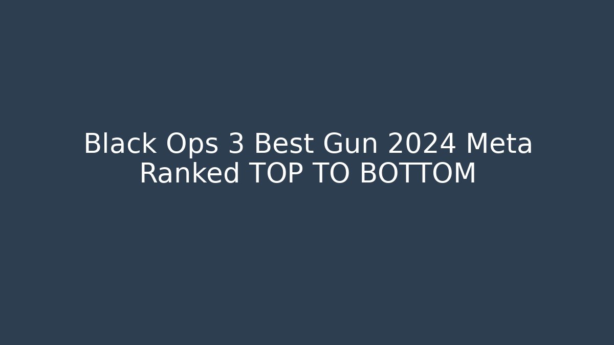 Black Ops 3 Best Gun 2024 Meta Ranked TOP TO BOTTOM