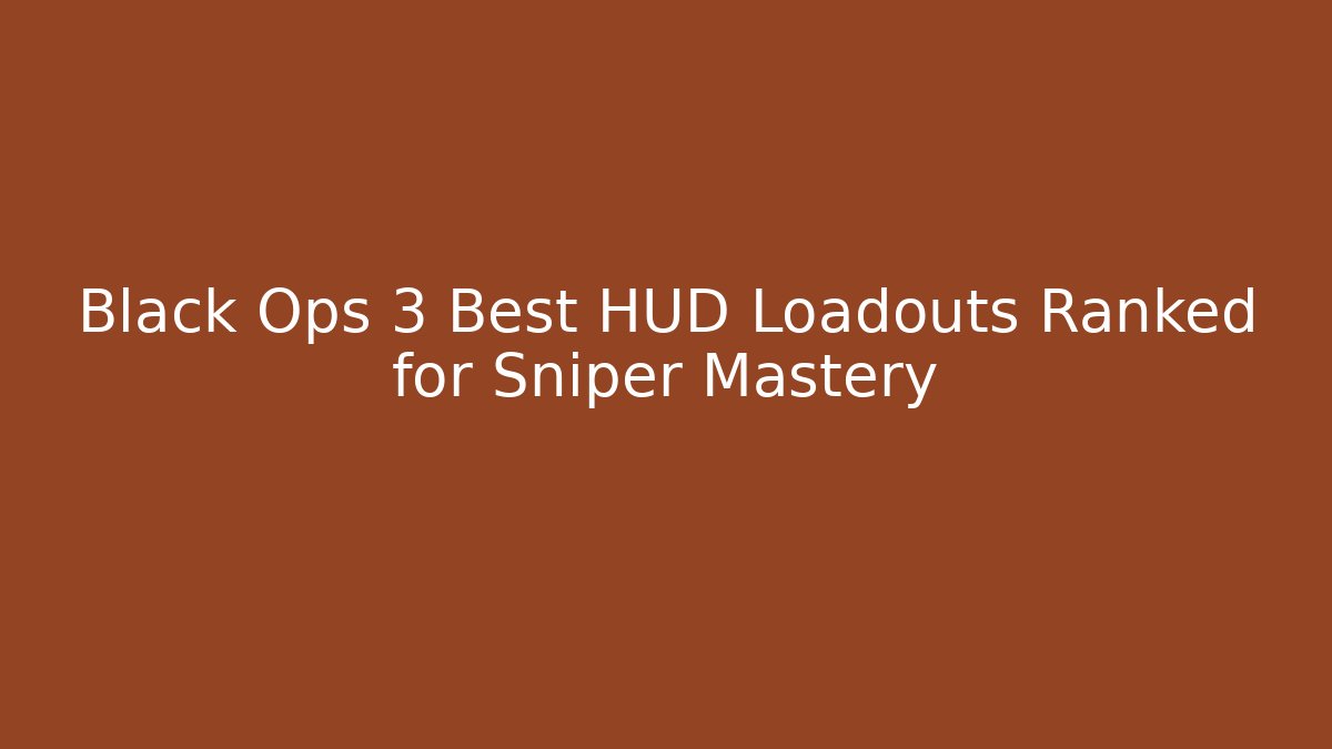 Black Ops 3 Best HUD Loadouts Ranked for Sniper Mastery