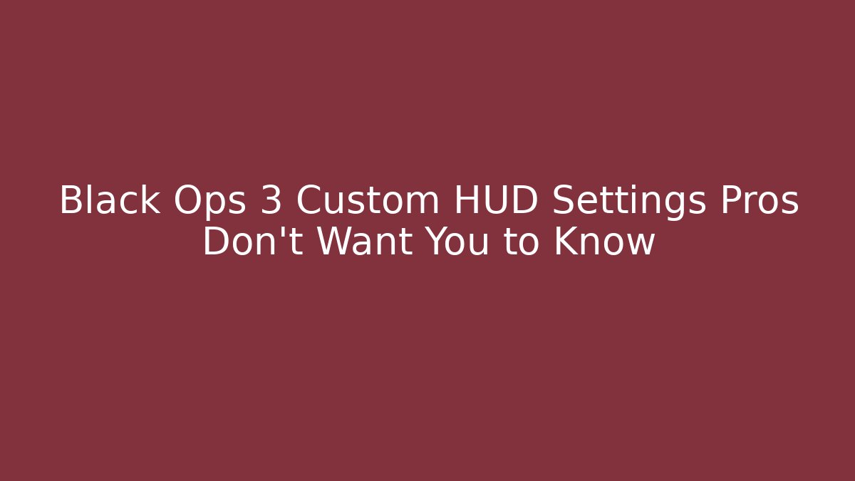 Black Ops 3 Custom HUD Settings Pros Don’t Want You to Know