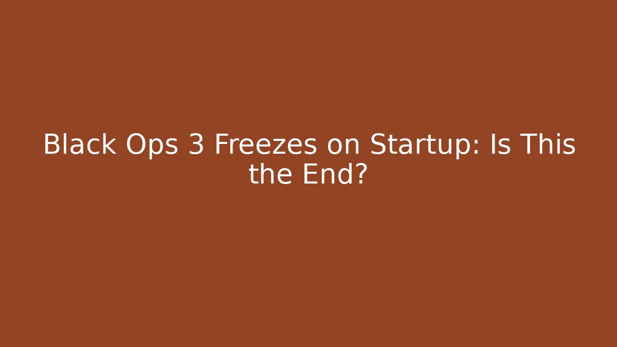 Black Ops 3 Freezes on Startup: Is This the End?