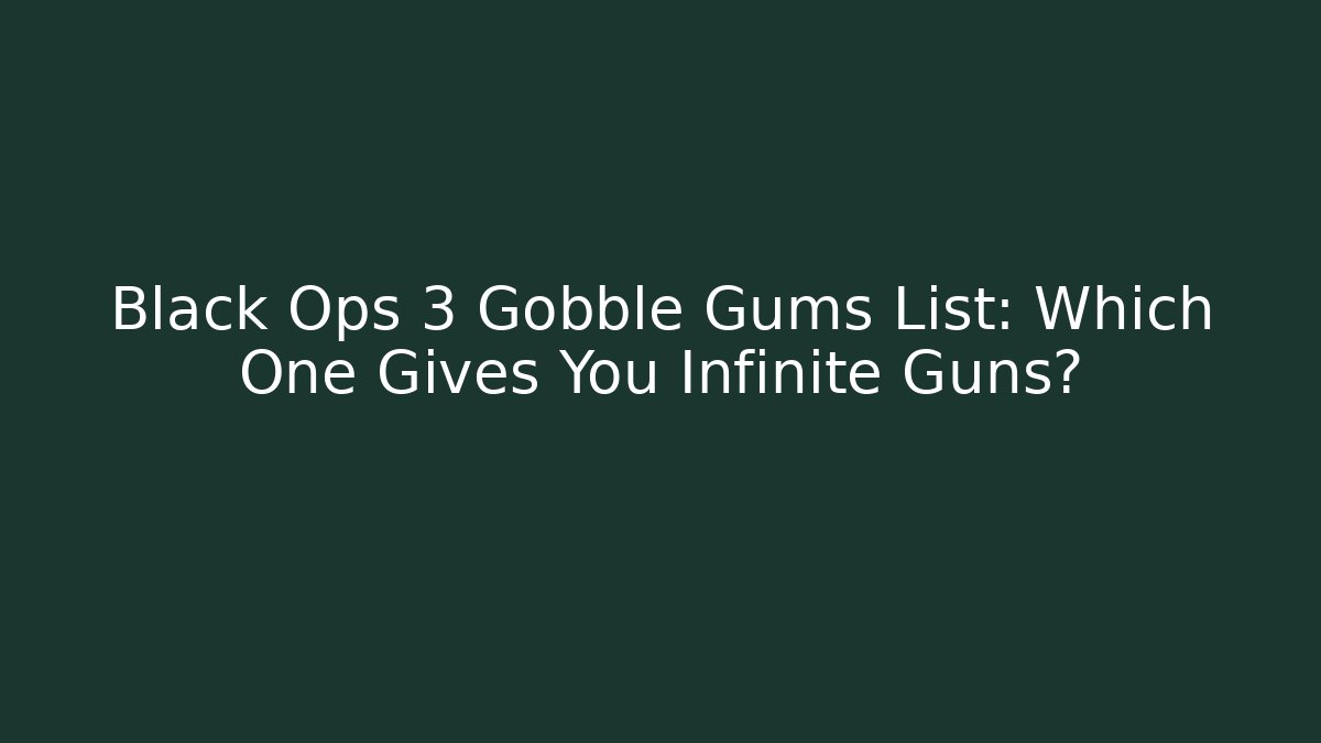 Black Ops 3 Gobble Gums List: Which One Gives You Infinite Guns?