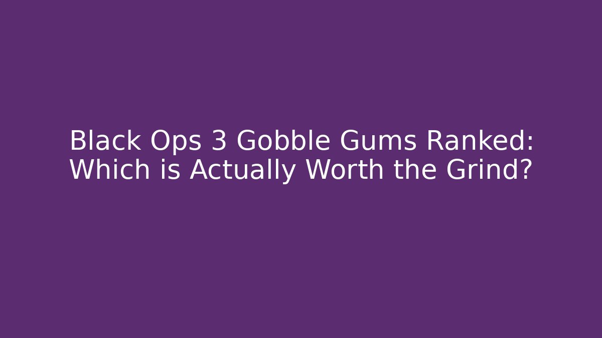 Black Ops 3 Gobble Gums Ranked: Which is Actually Worth the Grind?