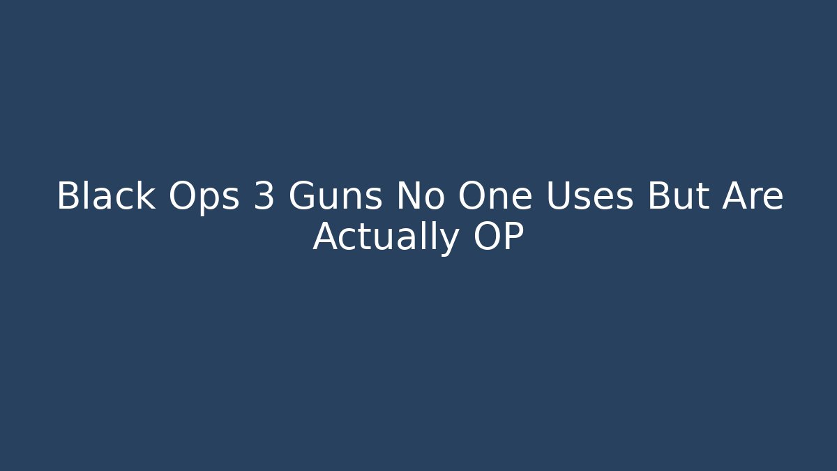 Black Ops 3 Guns No One Uses But Are Actually OP