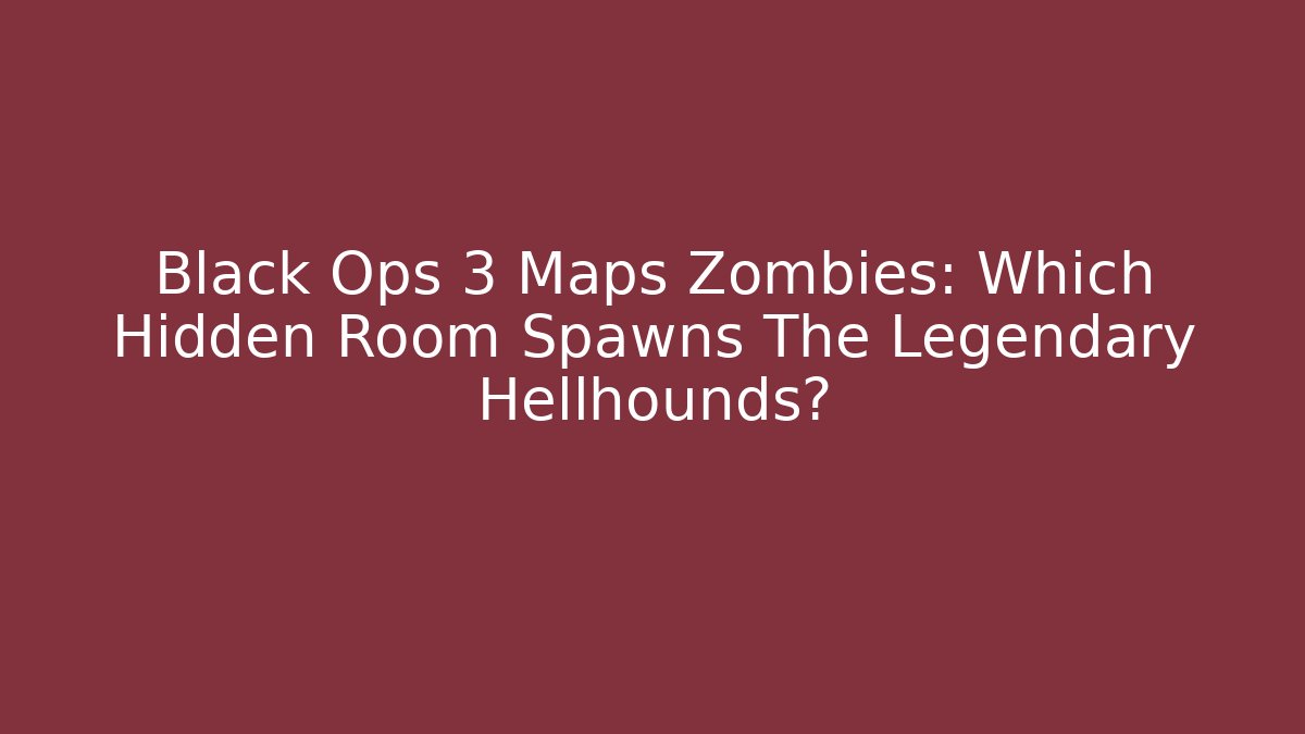 Black Ops 3 Maps Zombies: Which Hidden Room Spawns The Legendary Hellhounds? - Critter Realm