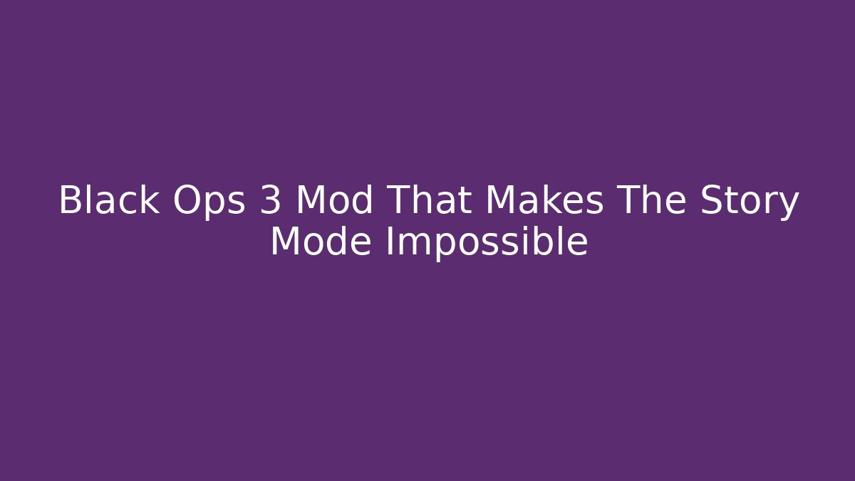 Black Ops 3 Mod That Makes The Story Mode Impossible