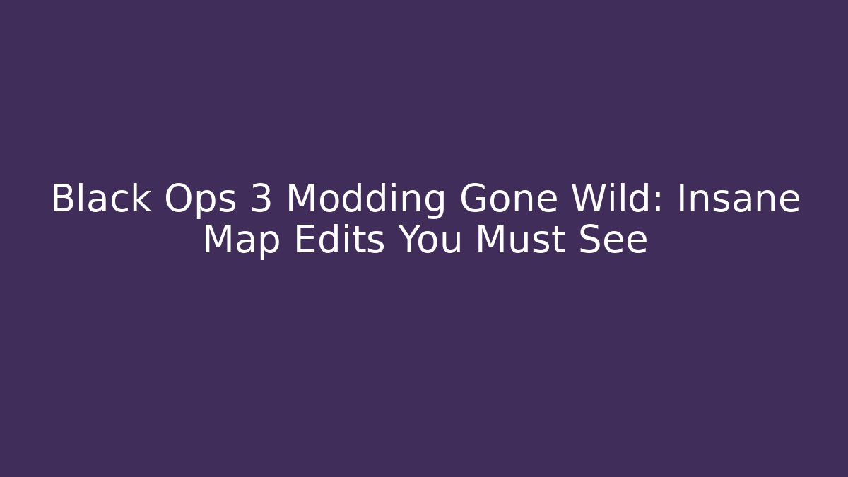 Black Ops 3 Modding Gone Wild: Insane Map Edits You Must See