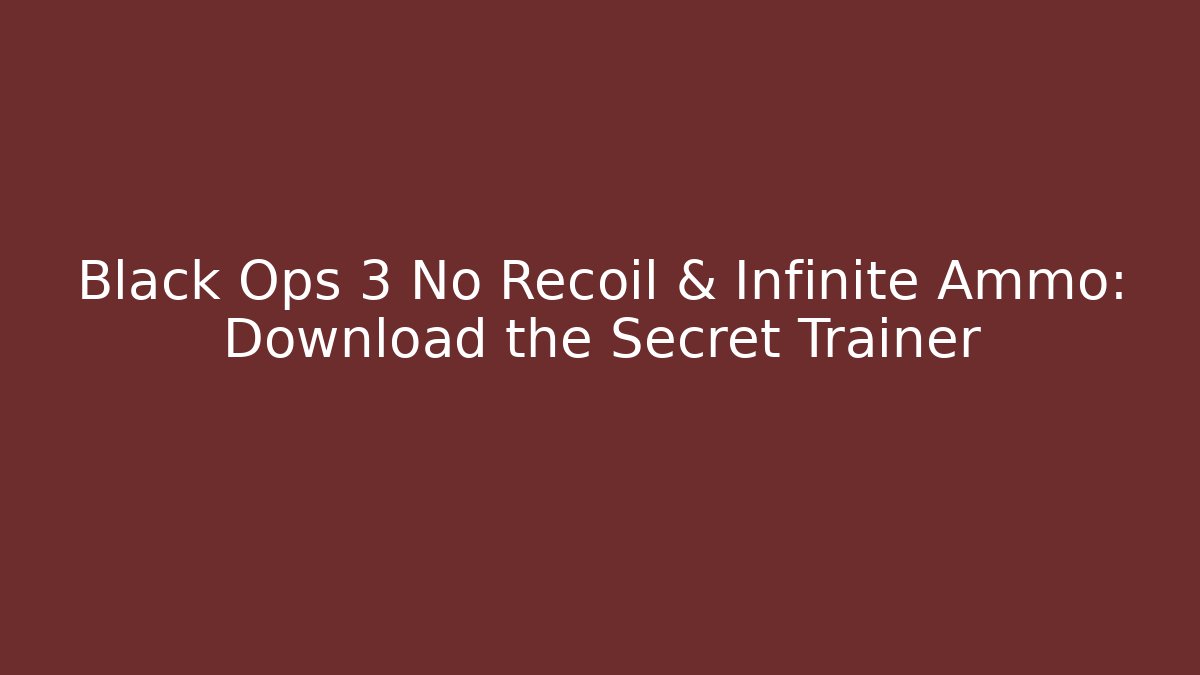 Black Ops 3 No Recoil & Infinite Ammo: Download the Secret Trainer