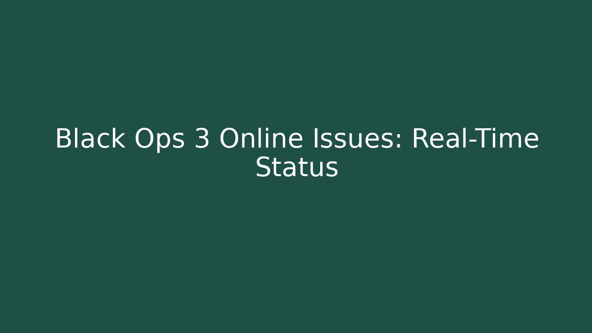 Black Ops 3 Online Issues: Real-Time Status