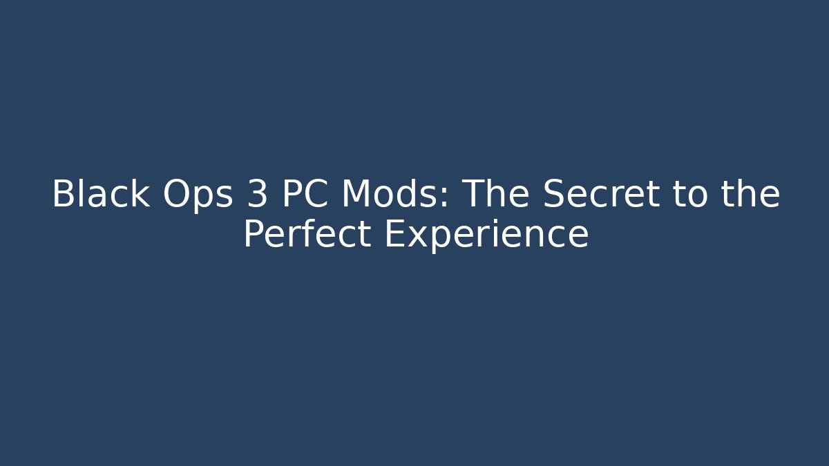 Black Ops 3 PC Mods: The Secret to the Perfect Experience