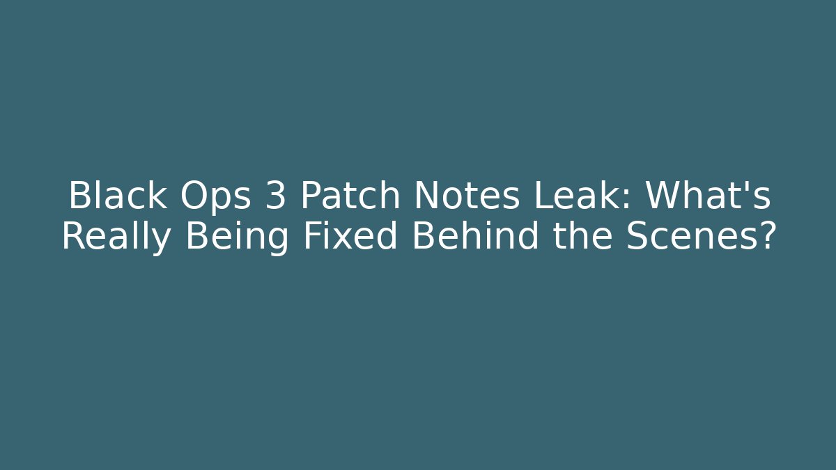 Black Ops 3 Patch Notes Leak: What’s Really Being Fixed Behind the Scenes?