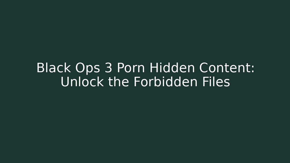 Black Ops 3 Porn Hidden Content: Unlock the Forbidden Files