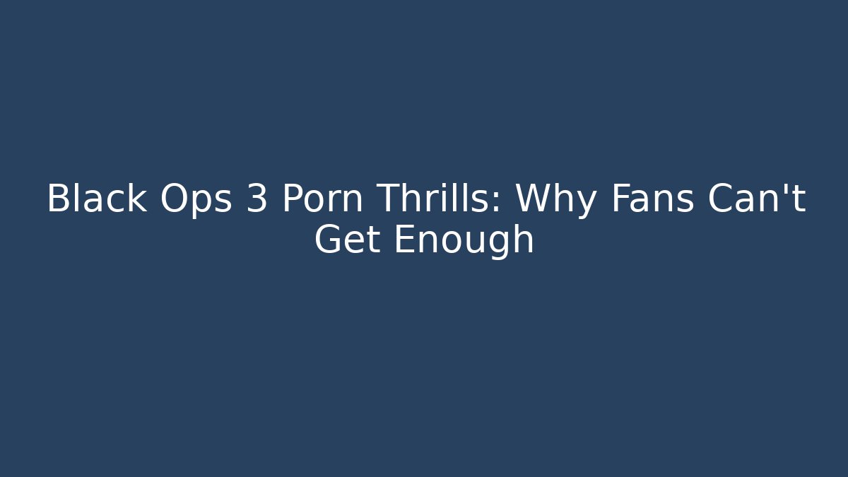 Black Ops 3 Porn Thrills: Why Fans Can’t Get Enough