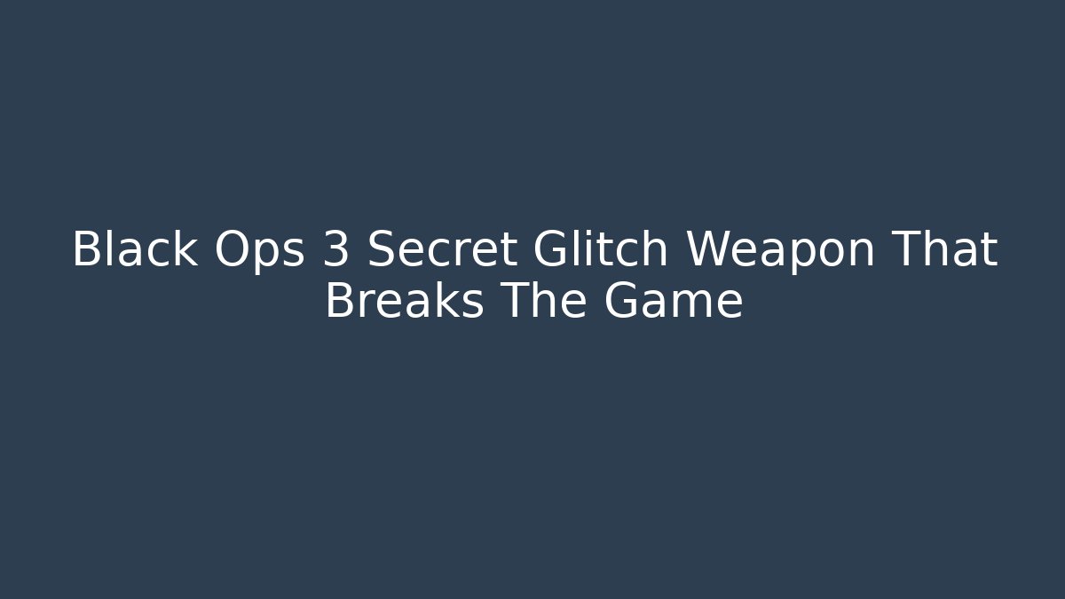 Black Ops 3 Secret Glitch Weapon That Breaks The Game