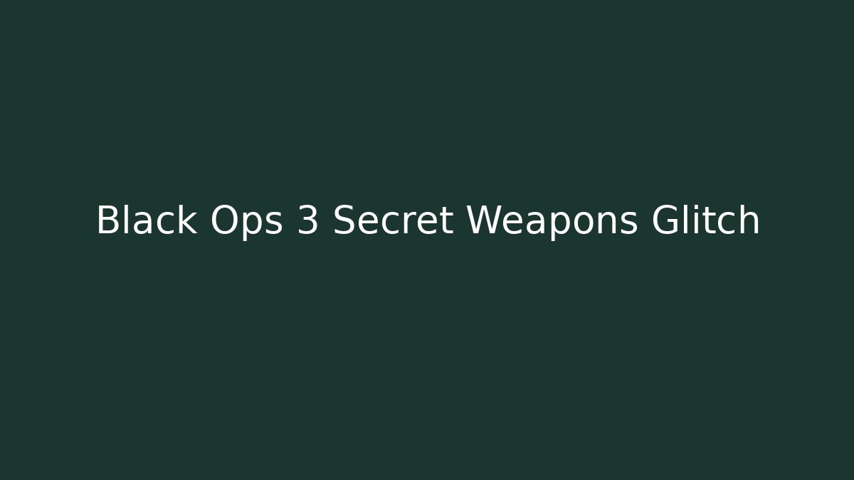 Black Ops 3 Secret Weapons Glitch