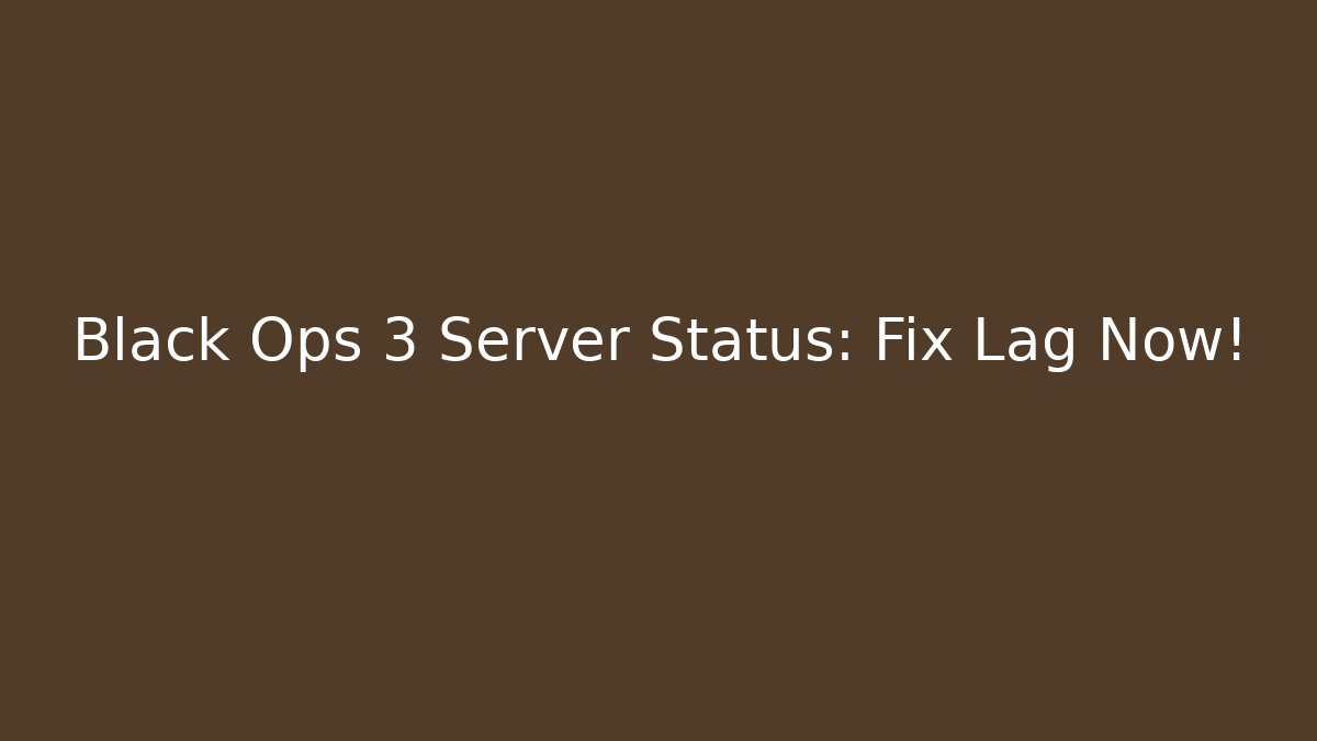 Black Ops 3 Server Status: Fix Lag Now!