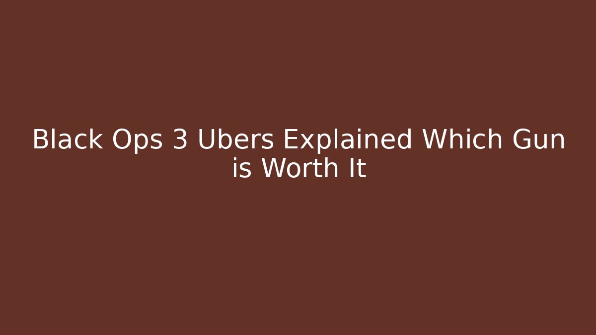 Black Ops 3 Ubers Explained Which Gun is Worth It