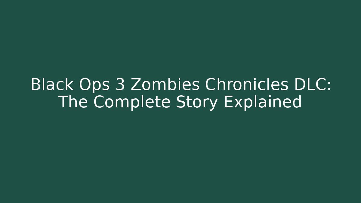 Black Ops 3 Zombies Chronicles DLC: The Complete Story Explained - Critter Realm