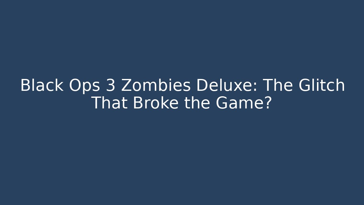Black Ops 3 Zombies Deluxe: The Glitch That Broke the Game?