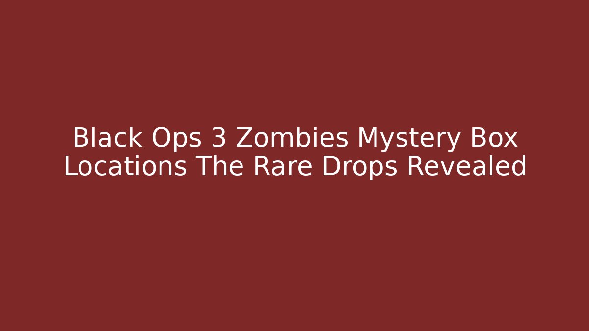 Black Ops 3 Zombies Mystery Box Locations The Rare Drops Revealed