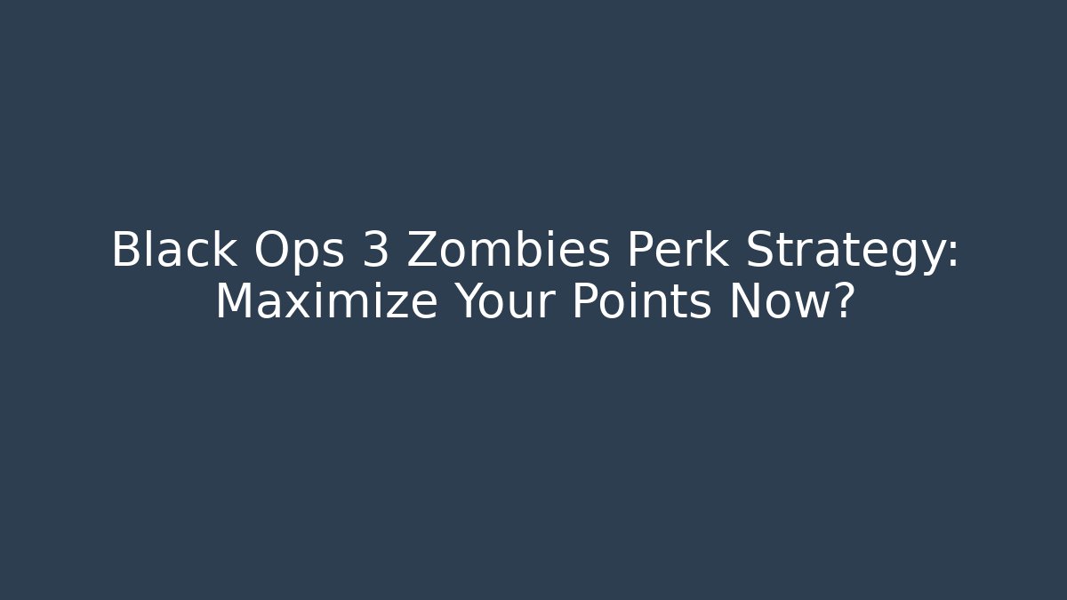 Black Ops 3 Zombies Perk Strategy: Maximize Your Points Now?