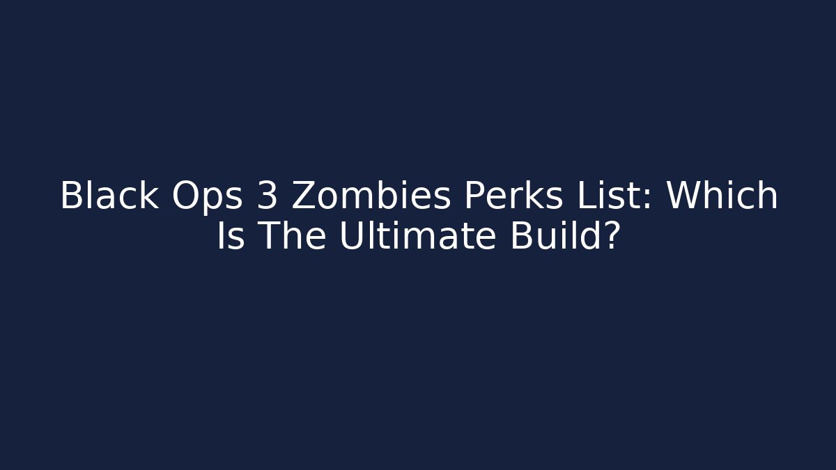 Black Ops 3 Zombies Perks List: Which Is The Ultimate Build?