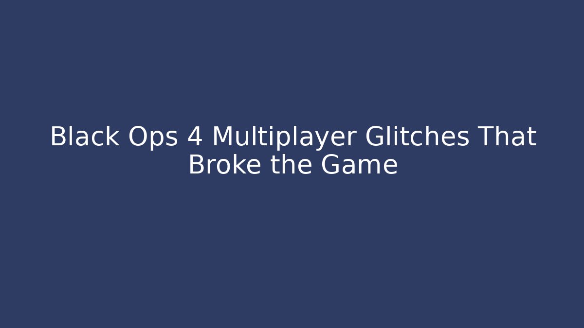 Black Ops 4 Multiplayer Glitches That Broke the Game