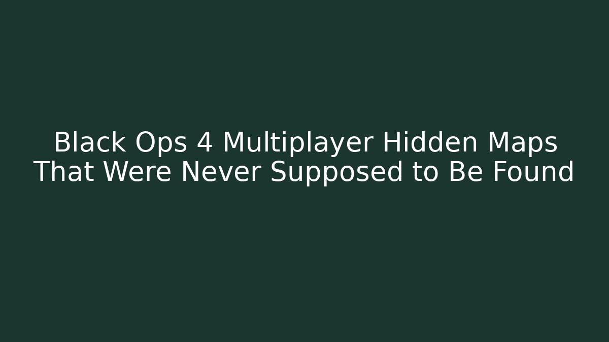 Black Ops 4 Multiplayer Hidden Maps That Were Never Supposed to Be Found