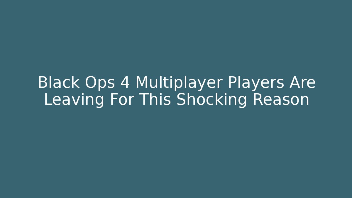 Black Ops 4 Multiplayer Players Are Leaving For This Shocking Reason
