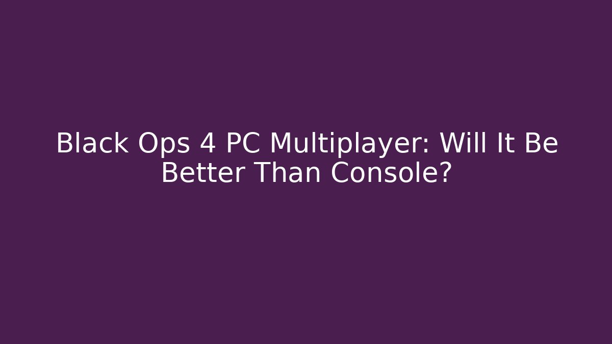 Black Ops 4 PC Multiplayer: Will It Be Better Than Console?