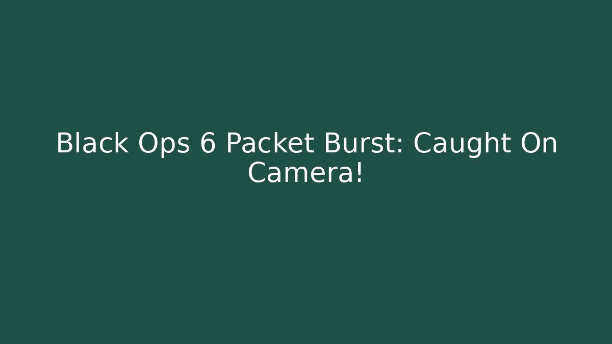 Black Ops 6 Packet Burst: Caught On Camera!