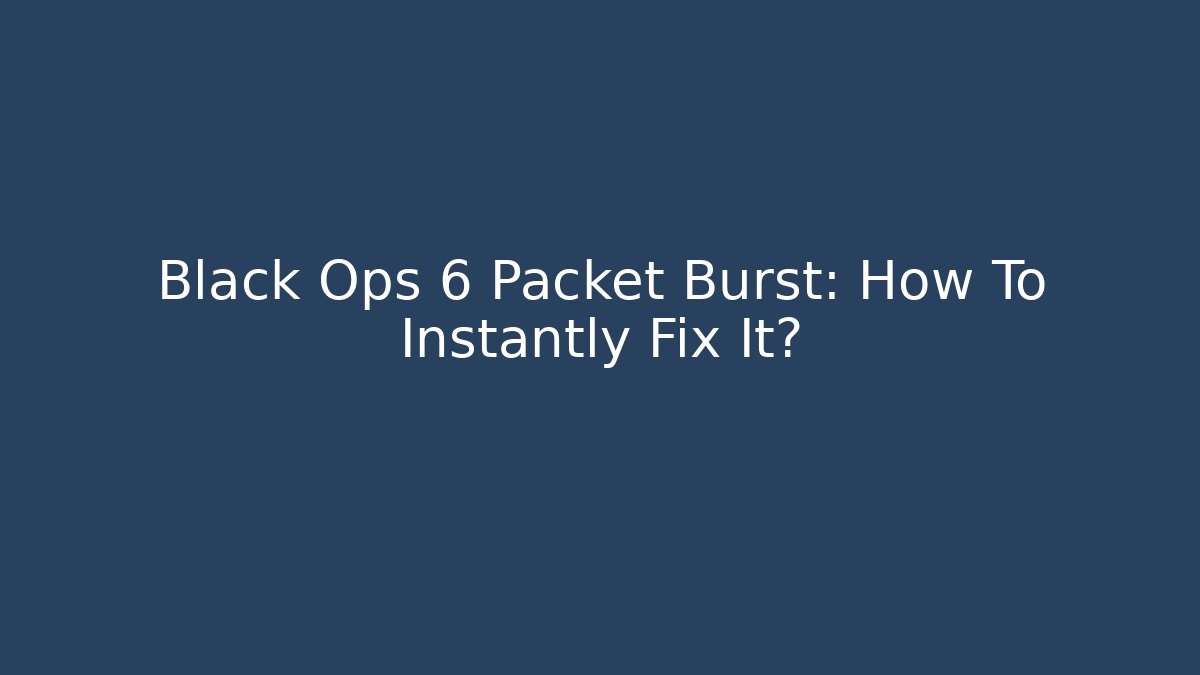 Black Ops 6 Packet Burst: How To Instantly Fix It? - Critter Realm