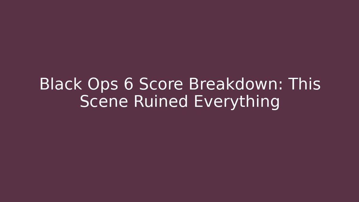 Black Ops 6 Score Breakdown: This Scene Ruined Everything