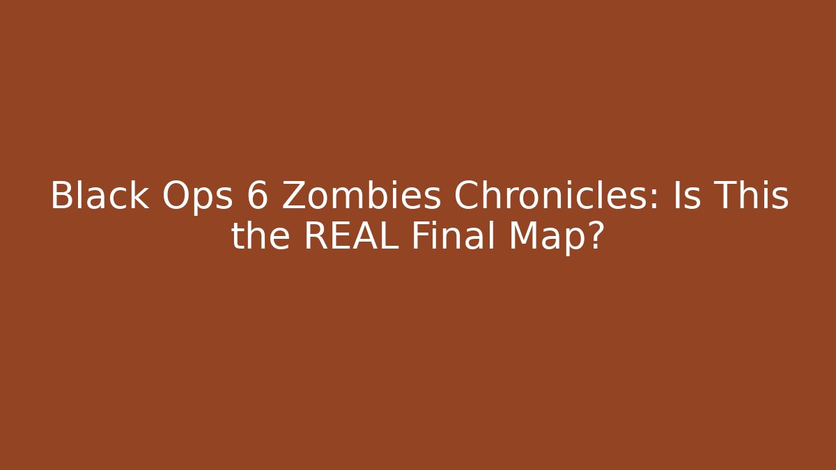 Black Ops 6 Zombies Chronicles: Is This the REAL Final Map?