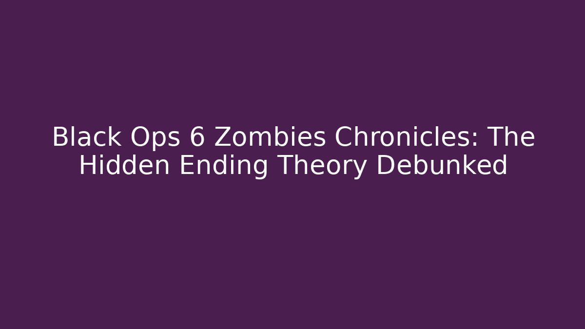 Black Ops 6 Zombies Chronicles: The Hidden Ending Theory Debunked - Critter Realm