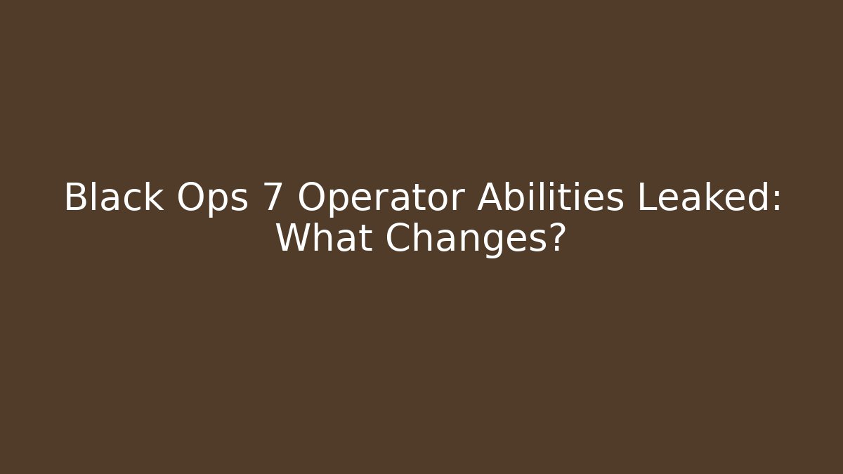 Black Ops 7 Operator Abilities Leaked: What Changes?