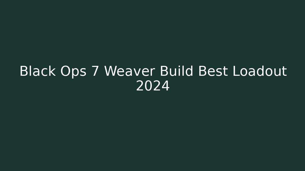 Black Ops 7 Weaver Build Best Loadout 2024