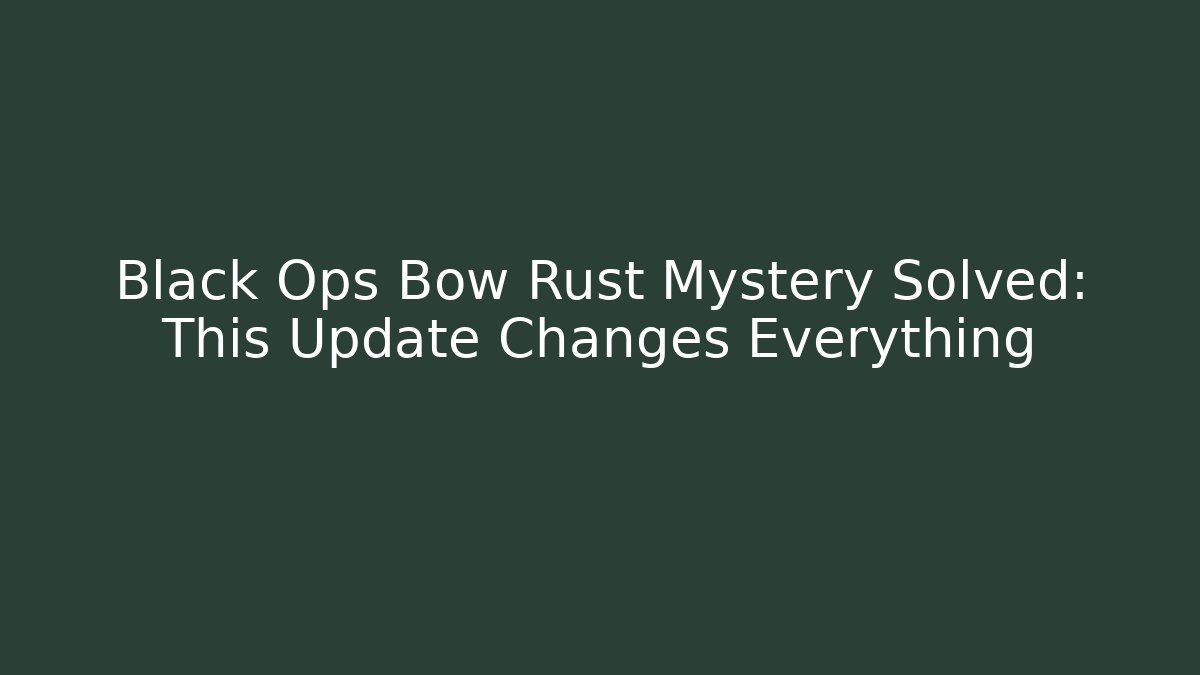 Black Ops Bow Rust Mystery Solved: This Update Changes Everything