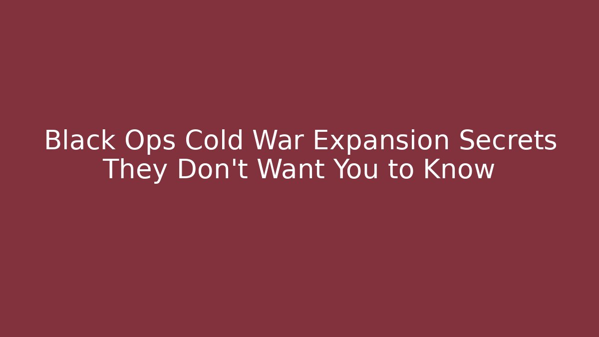 Black Ops Cold War Expansion Secrets They Don’t Want You to Know