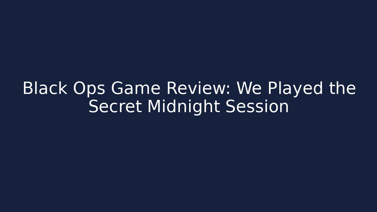 Black Ops Game Review: We Played the Secret Midnight Session