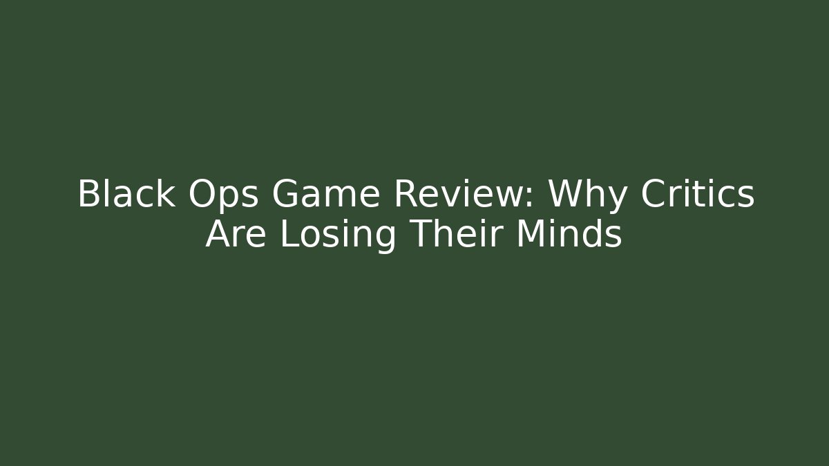 Black Ops Game Review: Why Critics Are Losing Their Minds