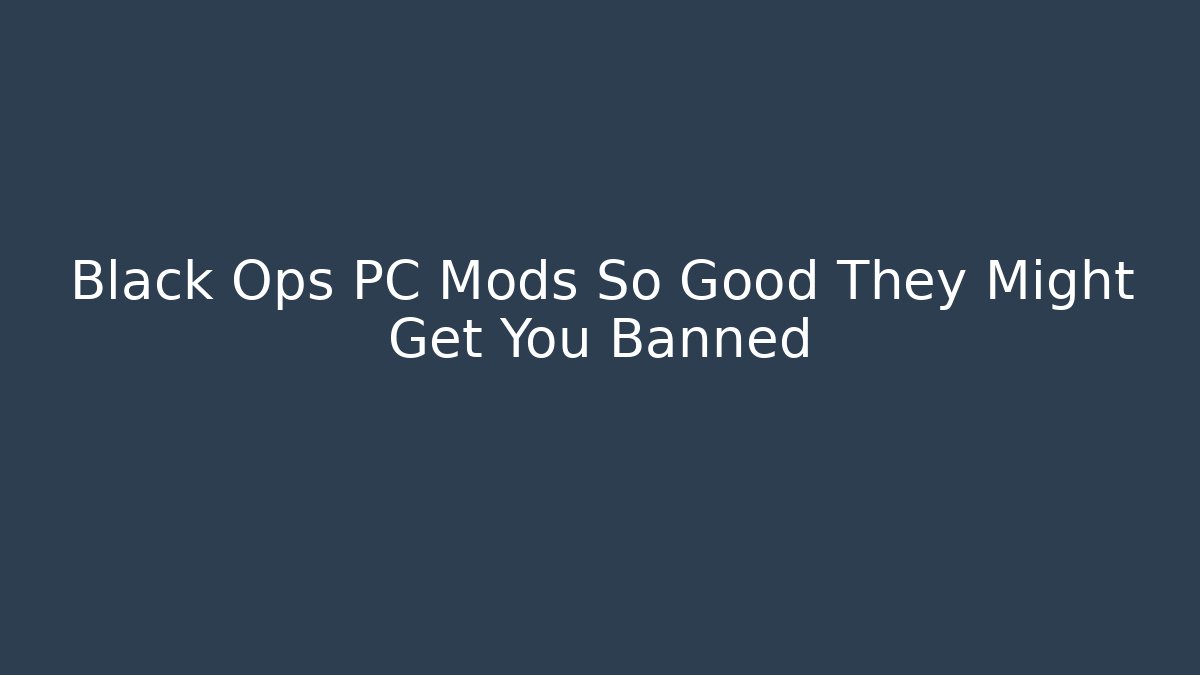 Black Ops PC Mods So Good They Might Get You Banned - Critter Realm