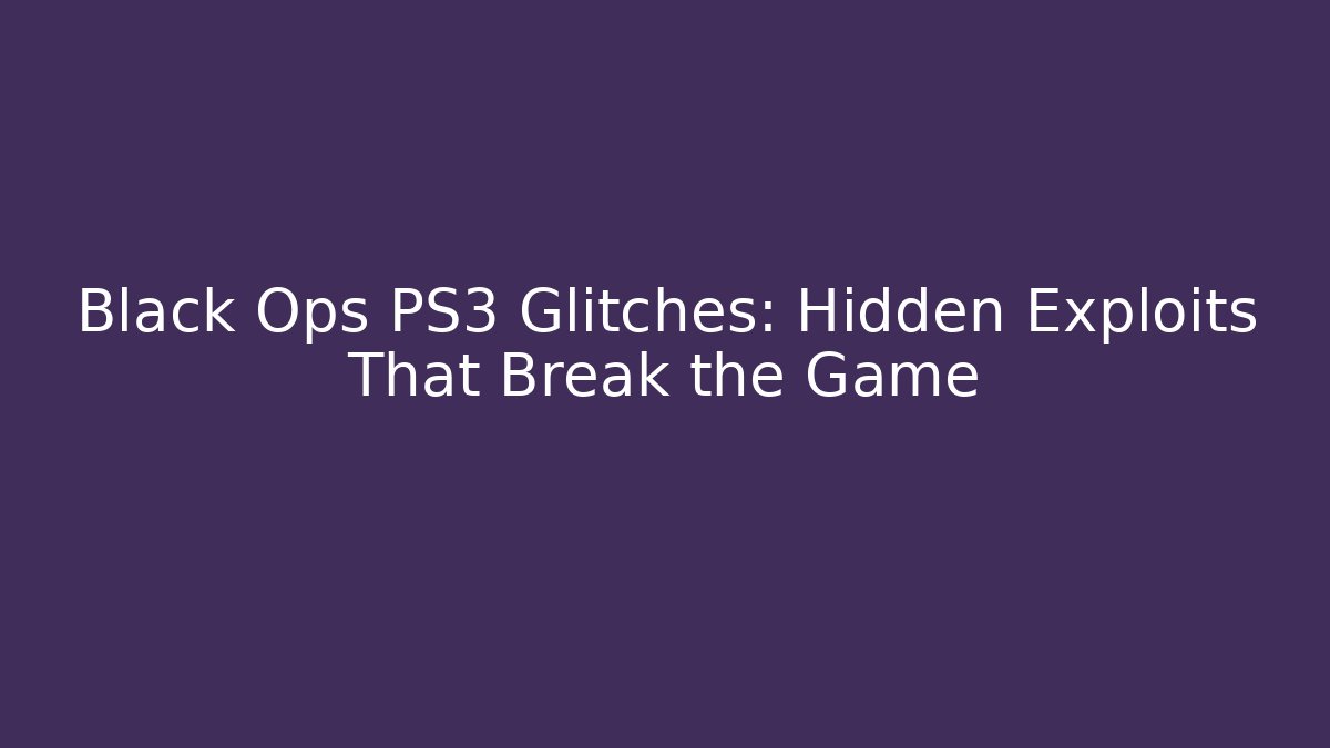Black Ops PS3 Glitches: Hidden Exploits That Break the Game