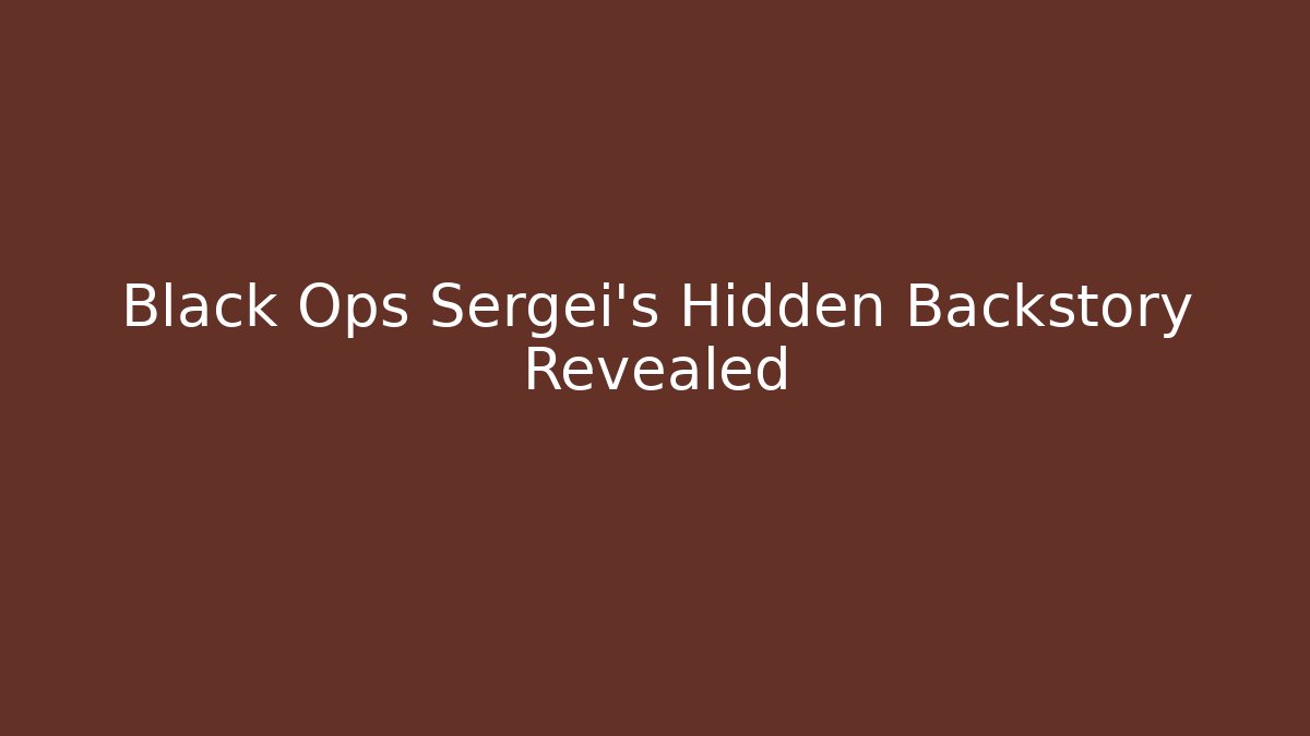 Black Ops Sergei's Hidden Backstory Revealed - Critter Realm