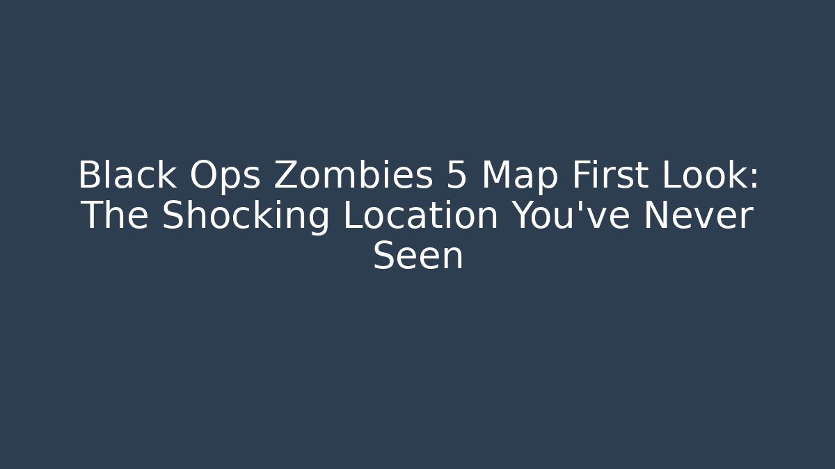 Black Ops Zombies 5 Map First Look: The Shocking Location You've Never Seen