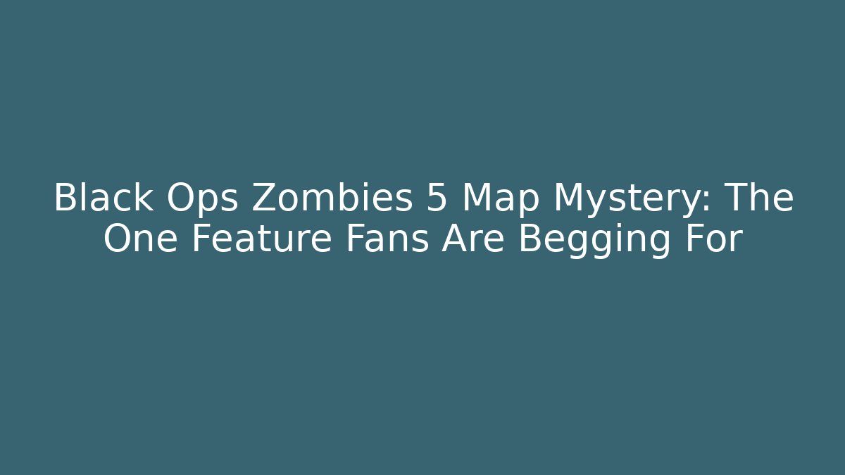 Black Ops Zombies 5 Map Mystery: The One Feature Fans Are Begging For