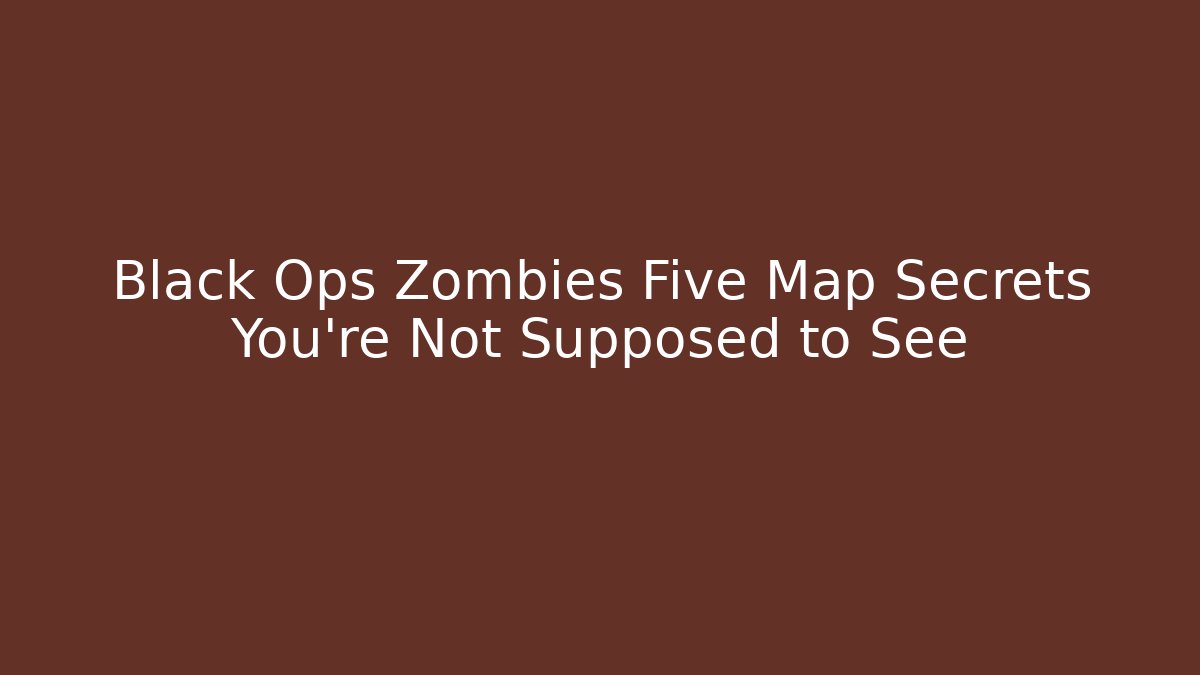 Black Ops Zombies Five Map Secrets You're Not Supposed to See