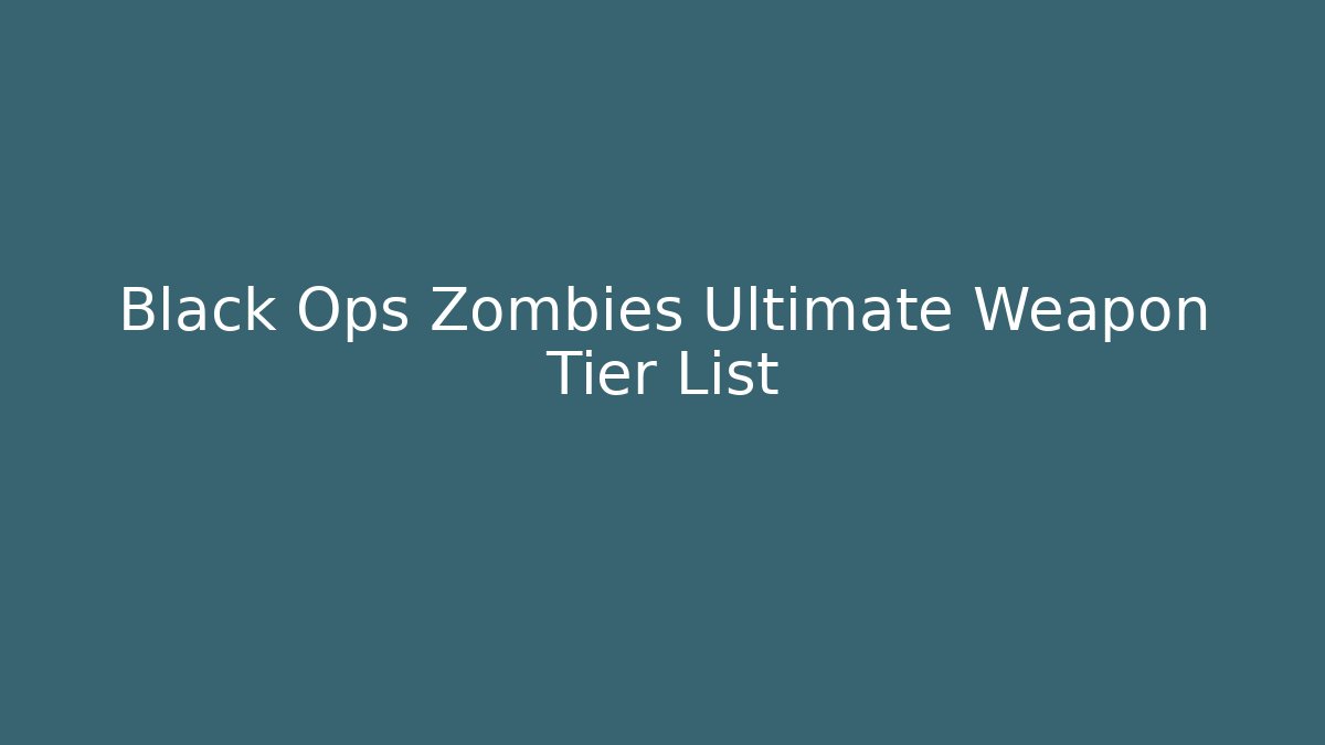 Black Ops Zombies Ultimate Weapon Tier List - Critter Realm