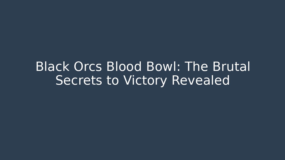 Black Orcs Blood Bowl: The Brutal Secrets to Victory Revealed
